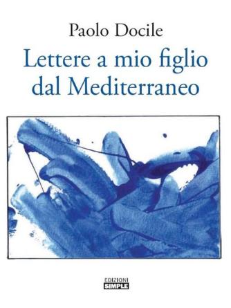 Paolo Docile: Lettere a mio figlio dal Mediterraneo