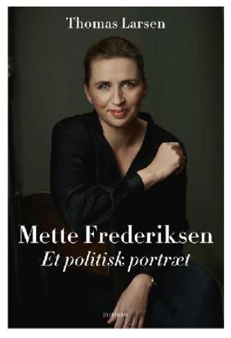 Thomas Larsen (f. 1964): Mette Frederiksen : et politisk portræt
