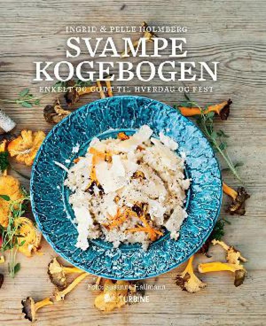 Ingrid Holmberg, Pelle Holmberg: Svampekogebogen : enkelt og godt til hverdag og fest