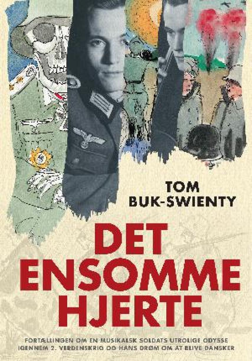 Tom Buk-Swienty: Det ensomme hjerte : fortællingen om en musikalsk soldats utrolige odyssé gennem 2. verdenskrig og hans drøm om at blive dansker